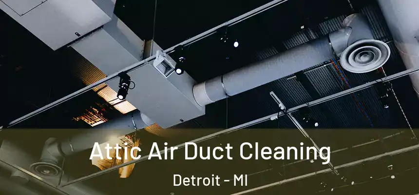 Attic Air Duct Cleaning Detroit - MI
