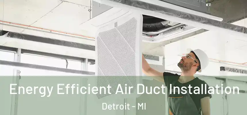 Energy Efficient Air Duct Installation Detroit - MI