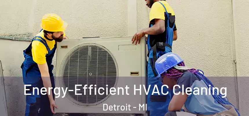 Energy-Efficient HVAC Cleaning Detroit - MI