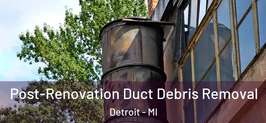  Post-Renovation Duct Debris Removal Detroit - MI